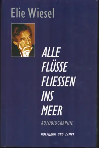 Wiesel, Elie: Alle Flüsse fliessen ins Meer. Autobiographie. Aus dem Französischen übersetzt von Holger Fock, Brigitte Große und Sabine Müller. 