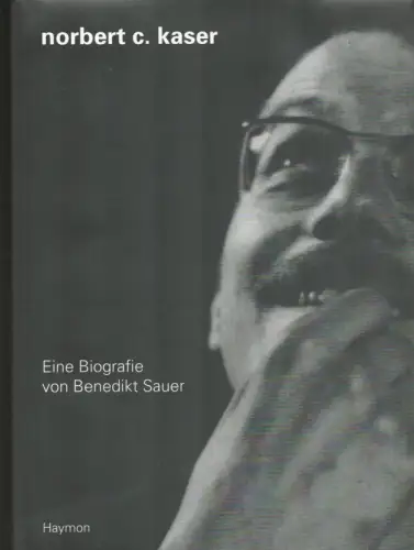 Sauer, Benedikt: Norbert C. Kaser. Eine Biografie. 