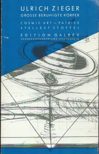 Zieger, Ulrich: Grosse beruhigte Körper. Cosmic Art - [von] Patrice Stellest Stoffel. (1. Aufl.). 