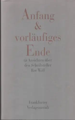 Anfang & vorläufiges Ende. 91 Ansichten über den Schriftsteller Ror Wolf. 