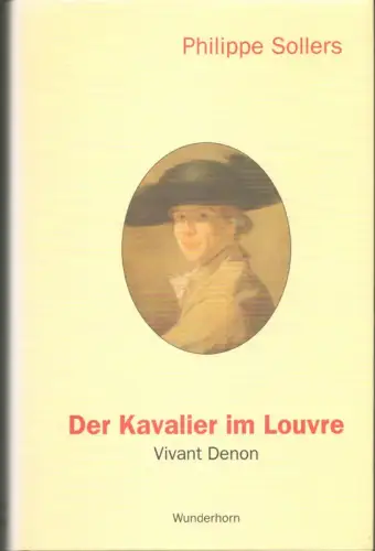 Der Kavalier im Louvre. Vivant Denon (1747-1825).  Aus dem Franz. übers. von Hans Thill, Sollers, Philippe