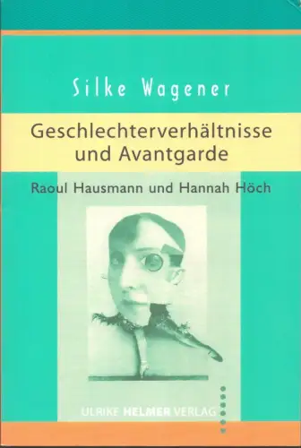 Wagener, Silke: Geschlechterverhältnisse und Avantgarde. Raoul Hausmann und Hannah Höch. 