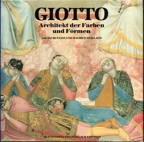 Giotto. Architekt der Farben und Formen. Freskenzyklus der Arena-Kapelle in Padua. (Aus dem Französichen von Brigitte Weitbrecht. Aus dem Italienischen von Ulrike Stopfel), Guillaud, Jacqueline