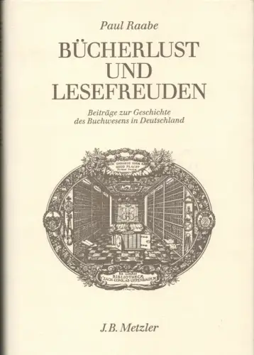 Raabe, Paul: Bücherlust und Lesefreuden. Beiträgezur Geschichte des Buchwesens im 18. und frühen 19. Jahrhundert. 