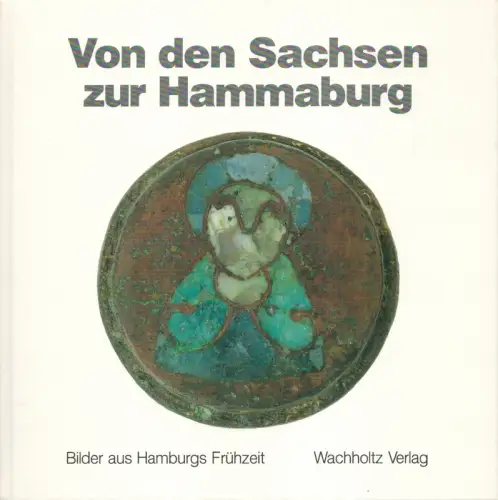 Von den Sachsen zur Hammaburg. Bilder aus Hamburgs Frühzeit. Mit Beiträgen von Rüdiger Articus, Ralf Busch, Hans Drescher, Friedrich Laux und Wulf Thieme, (Busch, Ralf) (Hrsg.)