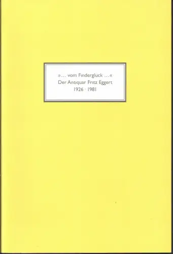 Biester, Björn: vom Finderglück .... Der Antiquar Fritz Eggert 1926-1981. 