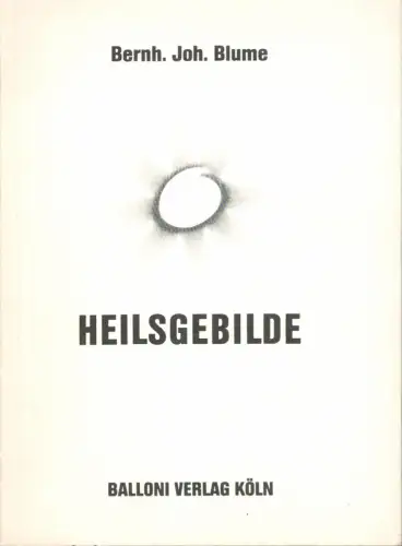 Blume Bernh. Joh. [Blume, Bernhard Johannes: Zeichnungen aus den Serien "Ich & du, ew'ge Ruh" und "Heilsgebilde". Mit einem Essay von Bazon Brock. 