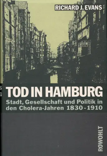 Evans, Richard J: Tod in Hamburg. Stadt, Gesellschaft und Politik in den Cholera-Jahren 1830-1910. Aus d. Engl. v. Karl A. Klewer. 