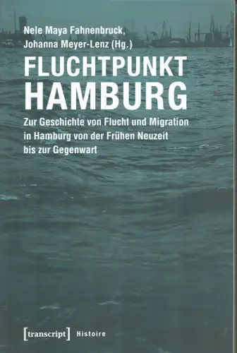 Fahnenbruck, Nele Maya / Meyer-Lenz, Johanna: Fluchtpunkt Hamburg. Zur Geschichte von Flucht und Migration in Hamburg von der frühen Neuzeit bis zur Gegenwart. 