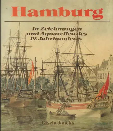 Jaacks, Gisela: Hamburg in Zeichnungen und Aquarellen des 19. Jahrhunderts. 