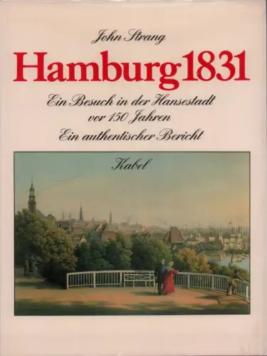 Strang, John: Hamburg 1831. [Außenuntertitel: "Ein Besuch in der Hansestadt vor 150 Jahren. Ein authentischer Bericht"]. Hrsg. u. übers. v. Gesine Espig u. Rüdiger Wagner. Mit e. Vorw. v. Hans-Dieter Loose. 