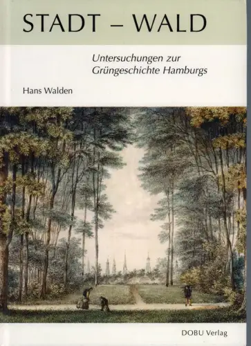 Walden, Hans: Stadt - Wald. Untersuchungen zur Grüngeschichte Hamburgs. (1. Aufl.). 