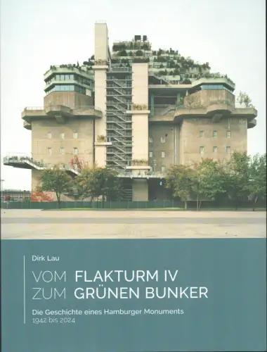 Lau, Dirk: Vom Flakturm IV zum Grünen Bunker. Die Geschichte eines Hamburger Monuments. 