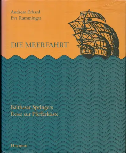Springer, Balthasar / Erhard, Andreas / Ramminger, Eva: Die Meerfahrt. Balthasar Springers Reise zur Pfefferküste. Mit einem Faksimile des Buches von 1509. 