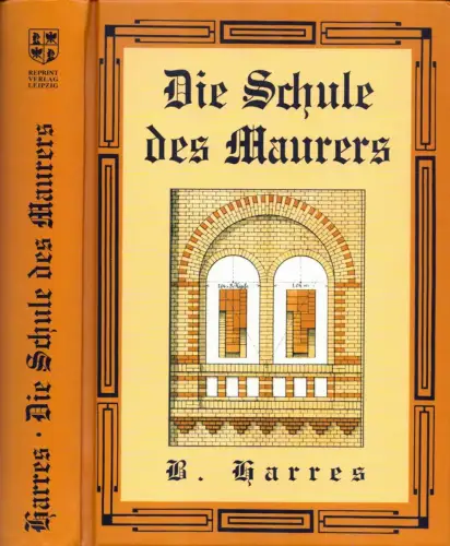 Harres, Balthasar: Die Schule des Maurers. REPRINT der 5. verm. u. verbess. Auflage., Leipzig, Otto Spamer, 1881. (2. Aufl.). 