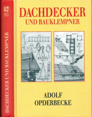 Der Dachdecker und Bauklempner. Umfassend: die sämtlichen Arten der Dachdeckungen mit feuersicheren Stoffen und die Konstruktion und Anordnung der Dachrinnen und Abfallrohre. Für den Schulgebrauch.. 