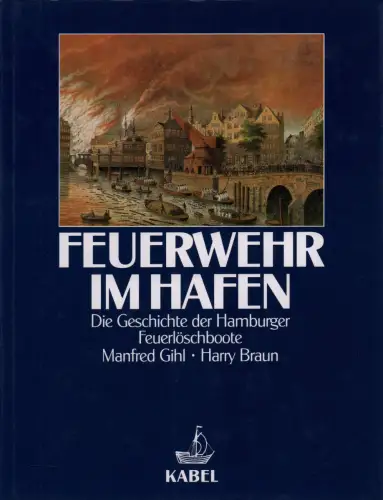 Gihl, Manfred / Braun, Harry: Feuerwehr im Hafen. Die Geschichte der Hamburger Feuerlöschboote. 