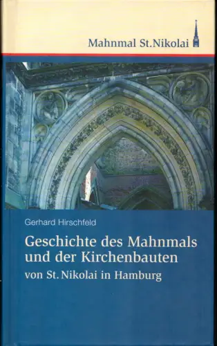 Hirschfeld, Gerhard: Geschichte des Mahnmals und der Kirchenbauten von St. Nikolai in Hamburg. (Hrsg. von Klaus Francke für den Förderkreis "Rettet die Nikolaikirche" e.V. und.. 