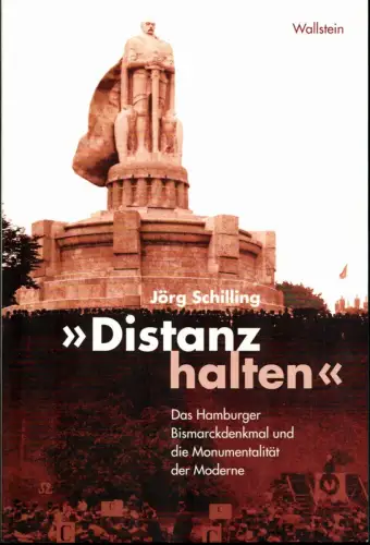 Distanz halten. Das Hamburger Bismarckdenkmal und die Monumentalität der Moderne, Schilling, Jörg