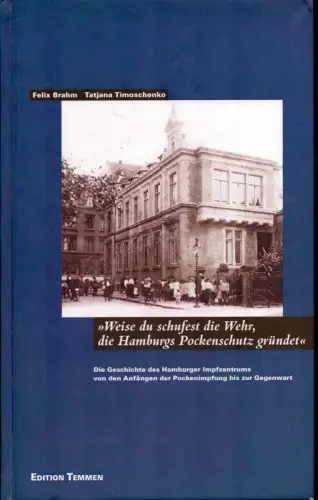 Brahm, Felix / Timoschenko, Tatjana: Weise du schufest die Wehr, die Hamburgs Pockenschutz gründet. Geschichte des Hamburger Impfzentrums von den Anfängen der Pockenschutzimpfung bis zur Gegenwart. 