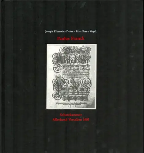 Paulus Franck / Kiermeier-Debre, Joseph / Vogel, Fritz Franz: Schatzkammer allerhand Versalien 1601. 