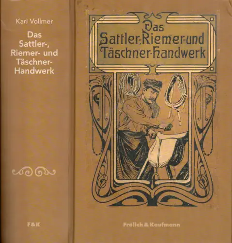 Vollmer, Karl: Das Sattler-, Riemer- und Täschner-Handwerk. Unveränderter Faksimile-REPRINT der Originalausgabe Leipzig 1908. 