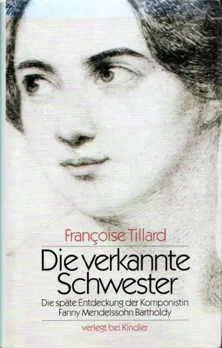 Die verkannte Schwester. Die späte Entdeckung der Komponistin Fanny Mendelssohn Bartholdy. A. d. Franz. v. Ralf Stamm, Tillard, Francoise