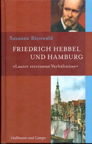 Bienwald, Susanne: »Lauter zerrissene Verhältnisse« - Friedrich Hebbel und Hamburg. 