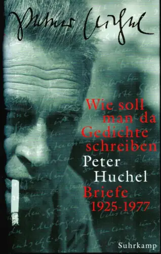 Huchel, Peter: Wie soll man da Gedichte schreiben. Briefe 1925-1977. Hrsg. von Hub Nijssen. (1. Aufl.). 