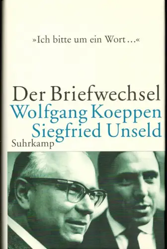 Koeppen, Wolfgang / Unseld, Siegfried: Ich bitte um ein Wort.... Wolfgang Koeppen - Siegfried Unseld. Der Briefwechsel. Hrsg. v. Alfred Estermann,  u. Wolfgang  Schopf. 