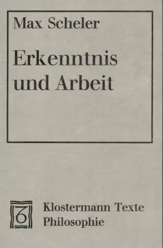 Scheler, Max: Erkenntnis und Arbeit. Eine Studie Über Wert und Grenzen des Pragmatischen Motivs in der Erkenntnis der Welt. 