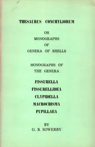 Sowerby, George B. (Edit.): Thesaurus Conchyliorum, or Monographs of Genera of Shells. Monographs of the Genera Fissurella, Fissurellidae, Clypidella, Macrochisma, Pupilaea. [Reprint der Ausgabe] London 1862. 