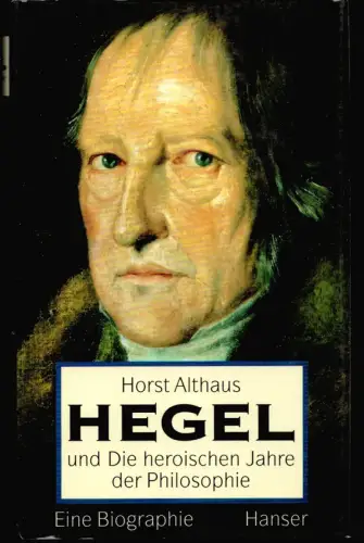 Althaus, Horst: Hegel und die heroischen Jahre der Philosophie. 