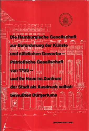 Matthaei, Henning: Die Hamburgische Gesellschaft zur Beförderung der Künste und nützlichen Gewerbe - Patriotische Gesellschaft von 1765 - und ihr Haus im Zentrum der Stadt als Ausdruck selbstbewußten Bürgertums. 