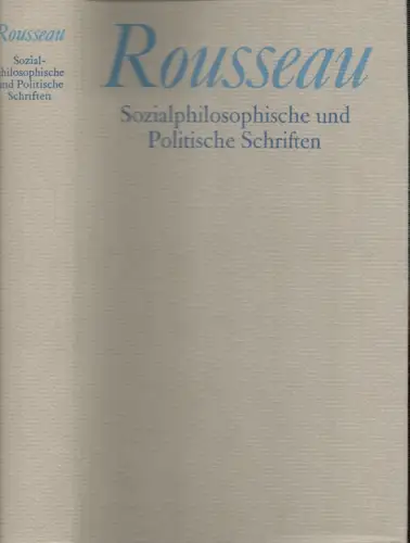 Rousseau, Jean-Jacques: Sozialphilosophische und Politische Schriften. (In Erstübertragungen von Eckhart Koch, Dietrich Leube, Melanie Walz und Hanns Zischler sowie bearbeitetn und ergänzten Übersetzungen aus dem 18- und 19. Jahrhundert). 
