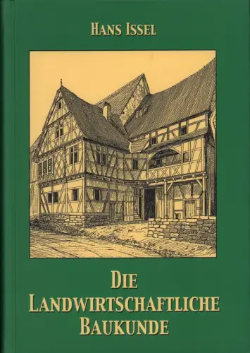 Issel, Hans: Die landwirtschaftliche Baukunde. Umfassend Bauernhäuser und Bauerngehöfte, Gutshäuser und Gutsgehöfte mit sämtlichen Nebenanlagen, Feld  und Hofscheunen, Stallungen für Gross  und Kleinvieh.. 