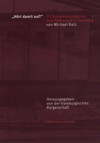 Batz, Michael: Hört damit auf!. 20 Dokumentarstücke zum Holocaust in Hamburg. Hrsg. von der Hamburgischen Bürgerschaft. (1. Aufl.). 
