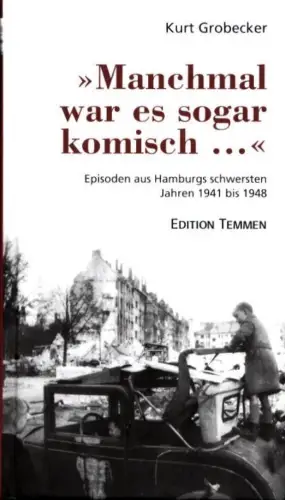 Manchmal war es sogar komisch.... Episoden aus Hamburgs schwersten Jahren 1941 bis 1948, Grobecker, Kurt