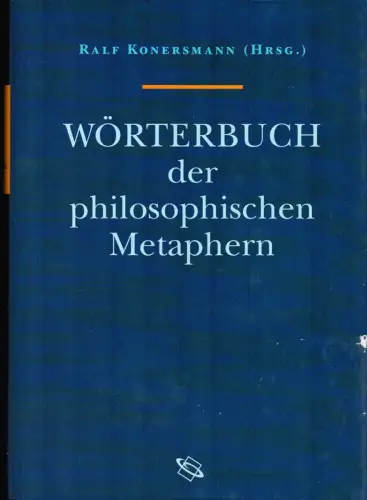 Wörterbuch der philosophischen Metaphern. Unter Mitarb. von Franziska Kümmerling, Konersmann, Ralf (Hrsg.)