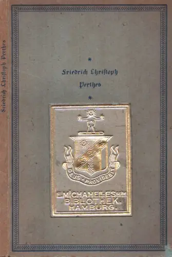 Friedrich Christoph Perthes. Ein Leben im Dienste des Buches. Aus Briefen, Erinnerungen und Dokumenten zusammengestellt