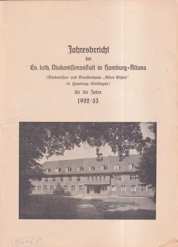 Jahresbericht der Ev.-luth. Diakonissenanstalt in Hamburg-Altona (Diakonissen- und Krankenhaus "Alten Eichen" in Hamburg-Stellingen) für die Jahre 1952/53