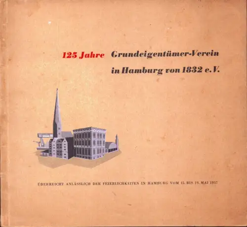 125 Jahre Grundeigentümer-Verein in Hamburg von 1832 e.V. Überreicht anläßlich der Feierlichkeiten in Hamburg vom 15. bis 19. Mai 1957