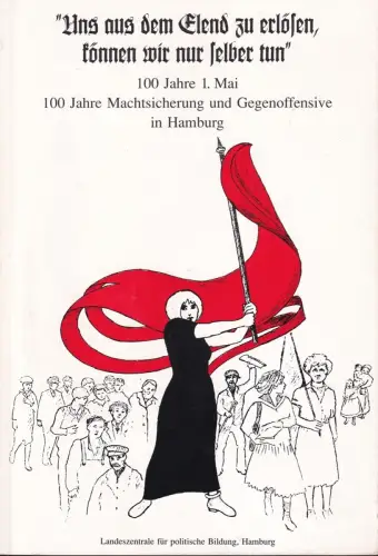 Uns aus dem Elend zu erlösen, können wir nur selber tun. 100 Jahre 1. Mai. 100 Jahr Machtsicherung und Gegenoffensive in Hamburg. Hrsg. v. d. Landeszentrale f. politische Bildung, Hamburg. 