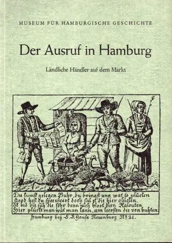 Der Ausruf in Hamburg. Ländliche Händler auf dem Markt. (Katalog zur) Ausstellung 18. Mai - 2. Dezember 1973, Museum für Hamburgische Geschichte, (Bauche, Ulrich / Gisela Jaacks) (Bearb.)