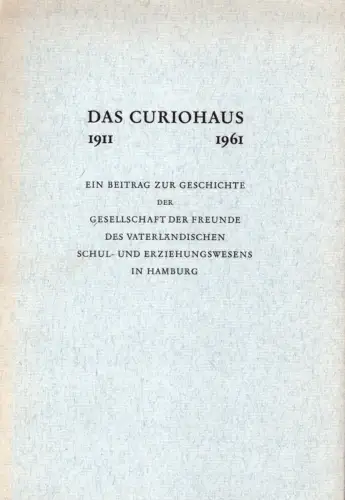 Das Curiohaus 1911-1961. Ein Beitrag zur Geschichte der Gesellschaft der Freunde des Vaterländischen Schul- u. Erziehungswesens in Hamburg. (Mit einem Geleitwort von Heinrich Eggers), (Kraus, Friedrich) (Hrsg.)