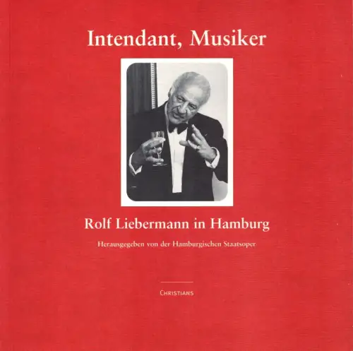 Intendant, Musiker. Rolf Liebermann in Hamburg, Hrsg. von der  Hamburgischen Staatsoper (unter Mitarbeit von Christoph Becher u. Barbara Neumann), (Söring, Helmut) (Red.)