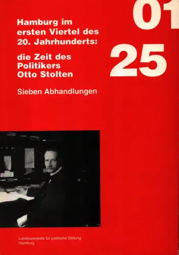 Hamburg im ersten Viertel des 20. Jahrhunderts: die Zeit des Politikers Otto Stolten. Sieben Abhandlungen. Hrsg. von der Landeszentrale für politische Bildung, Erdmann, Heinrich) (Red.)