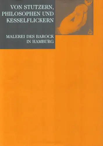 Von Stutzern, Philosophen und Kesselflickern. Malerei des Barock in Hamburg. Mit einem Beitrag v. Stephanie Hauschild. Hrsg. v. Uwe M. Schneede, Frenssen, Birte