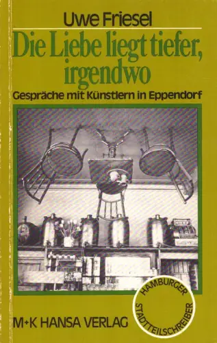 Friesel, Uwe: Die Liebe liegt tiefer, irgendwo. Gespräche mit Künstlern in Eppendorf. (Hrsg. im Auftrag der Kulturbehörde der Freien u. Hansestadt Hamburg vom Literatur-Zentrum e.V. durch Hildegard Wohlgemuth u. Wolfgang Beutin). (1. Aufl.). 