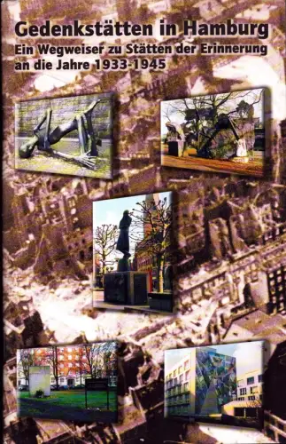 Gedenkstätten in Hamburg. Ein Wegweiser zu Stätten der Erinnerung an die Jahre 1933 1945. Hrsg. im Auftrag der Hamburgischen Bürgerschaft u. des Senats von der.. 